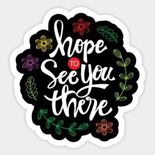 Hope to see you there. Motivational quote. Sticker